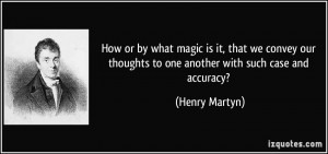 ... thoughts to one another with such case and accuracy? - Henry Martyn