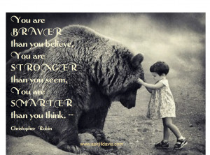 Christopher Robin was wise. You are brave.