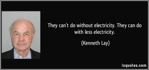 They can't do without electricity. They can do with less electricity ...
