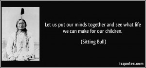 Let us put our minds together and see what life we can make for our ...