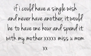 ... be to have one hour and spend it with my mother xxxxx miss u mom xx
