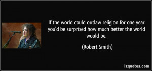 If the world could outlaw religion for one year you'd be surprised how ...