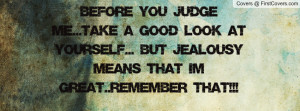 ... ... but jealousy means that i'm great..remember that!!! , Pictures