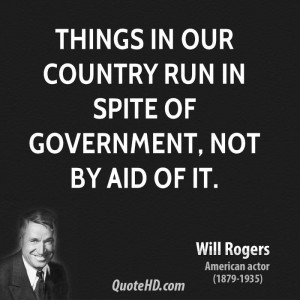 Things in our country run in spite of government, not by aid of it.
