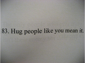 Hug People Like You Mean It.” – Life Hack Quote