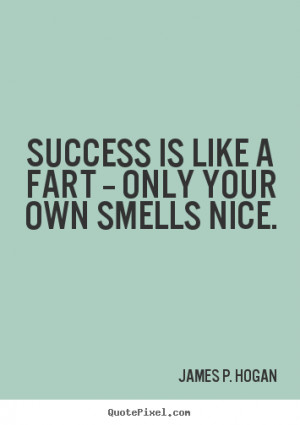 your own smells nice james p hogan more success quotes love quotes ...