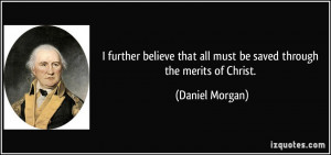 ... that all must be saved through the merits of Christ. - Daniel Morgan