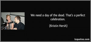 We need a day of the dead. That's a perfect celebration. - Kristin ...