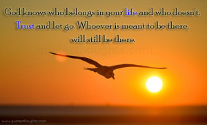 God knows who belongs in your life and who doesn’t. Trust and let go ...
