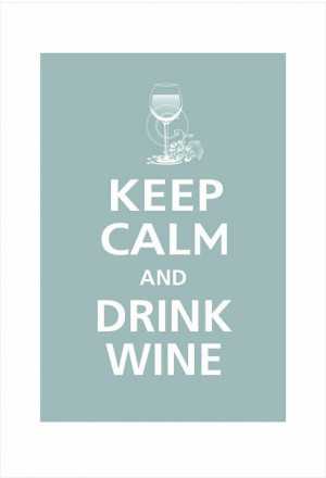 Keep calm… and drink wine. quotes