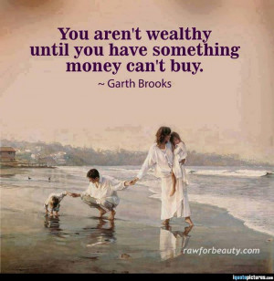 You aren't wealthy until you have something money can't buy
