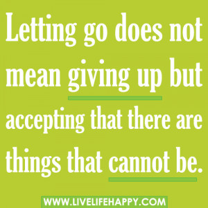 ... Up But Accepting That There Are Things That Cannot Be ~ Life Quote