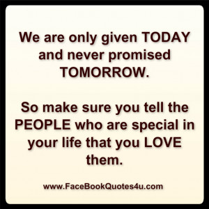 Are Only Given Today And Never Promised Tomorrow Make Sure You