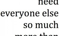 feel like I need everyone else so much more than they need me: Quote ...
