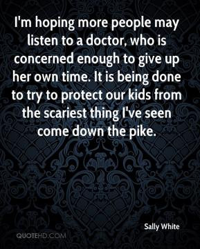 Sally White - I'm hoping more people may listen to a doctor, who is ...