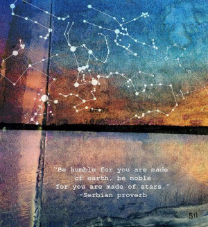 ... made of earth, be noble, for you are made of stars