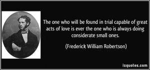 The one who will be found in trial capable of great acts of love is ...