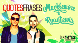 Macklemore & Ryan Lewis Quotes - frases en imágenes