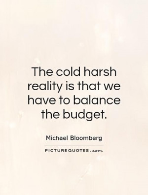 ... harsh reality is that we have to balance the budget. Picture Quote #1