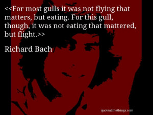 Richard Bach - quote-For most gulls it was not flying that matters ...
