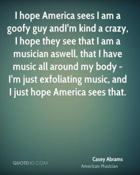 Casey Abrams - I hope America sees I am a goofy guy andI'm kind a ...