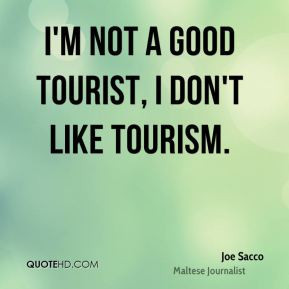 Joe Sacco - I'm not a good tourist, I don't like tourism.