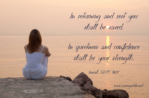 In returning and rest you shall be saved. In quietness and confidence ...