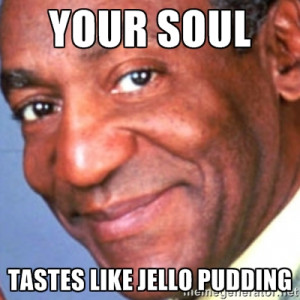 Creepy bill cosby - your soul tastes like jello pudding