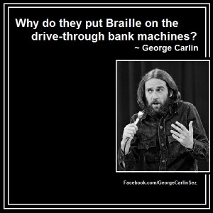 George Carlin Sez: 01037 Why do they put Braille on the drive-through ...
