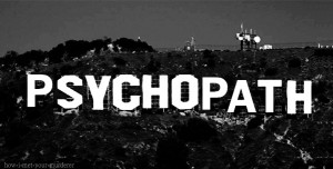 Psychopath !