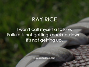 won't call myself a failure. Failure is not getting knocked down. It ...