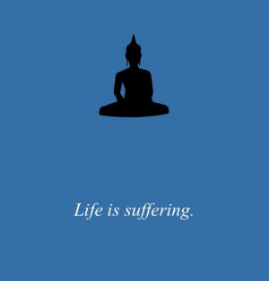 Life is suffering...
