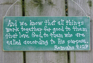 Romans 8:28 “We know that all things work together for the good of ...