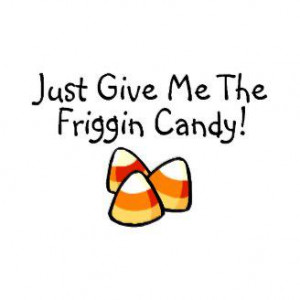 Just Give Me The Friggin Candy Candy Corn