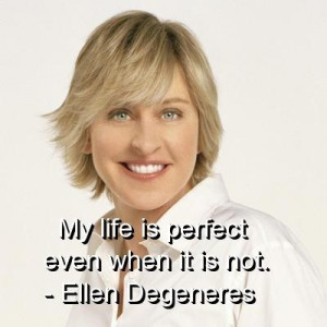 Ellen degeneres quotes and sayings positive perfect life
