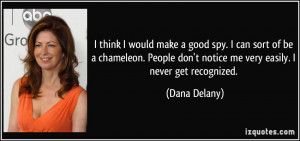... don't notice me very easily. I never get recognized. - Dana Delany