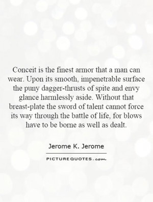 Conceit is the finest armor that a man can wear. Upon its smooth ...