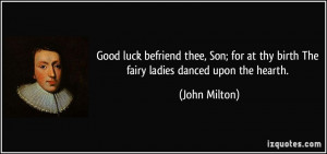 Good luck befriend thee, Son; for at thy birth The fairy ladies danced ...