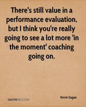 There's still value in a performance evaluation, but I think you're ...