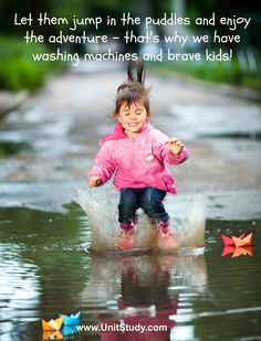 Let them jump in puddles and enjoy the adventure -- that's why we have ...