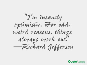 richard jefferson quotes i m insanely optimistic for odd weird reasons ...