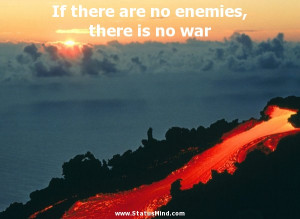 ... there are no enemies, there is no war - Clever Quotes - StatusMind.com