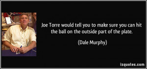 Joe Torre would tell you to make sure you can hit the ball on the ...