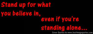 Stand up for what you believe in even if youre standing alone.