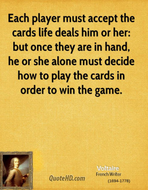 Each player must accept the cards life deals him or her: but once they ...