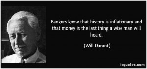 ... and that money is the last thing a wise man will hoard. - Will Durant