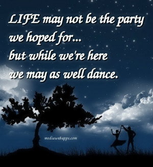 Life may not be the party we hoped for... but while we're here we may ...