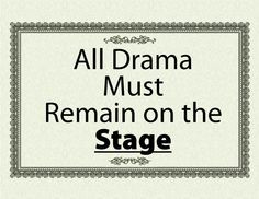 All Drama Must Remain on the Stage! More