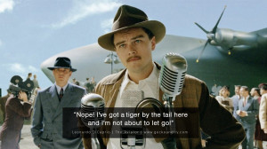 Leonardo Dicaprio Movie QuotesNope! I've got a tiger by the tail here ...