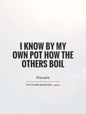 know by my own pot how the others boil Picture Quote #1